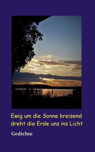 Cover image for Ewig um die Sonne kreisend dreht die Erde uns ins Licht: Gedichte