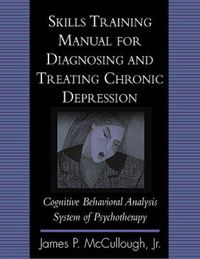 Cover image for Skills Training Manual for Diagnosing and Treating Chronic Depression: Cognitive Behavioral Analysis System of Psychotherapy