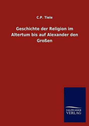 Cover image for Geschichte der Religion im Altertum bis auf Alexander den Grossen