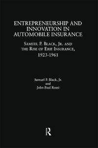 Cover image for Entrepreneurship and Innovation in Automobile Insurance: Samuel P. Black, Jr. and the Rise of Erie Insurance, 1923-1961