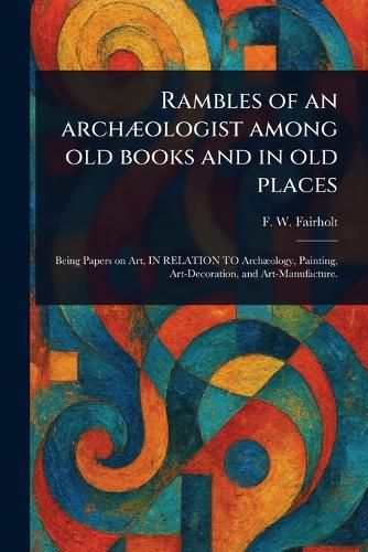 Cover image for Rambles of an Archaeologist Among Old Books and in Old Places