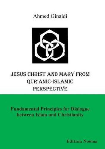 Cover image for Jesus Christ and Mary from Qur'anic-Islamic Perspective. Fundamental Principles for Dialogue Between Islam and Christianity