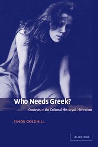 Cover image for Who Needs Greek?: Contests in the Cultural History of Hellenism