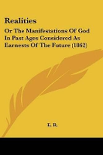 Cover image for Realities: Or The Manifestations Of God In Past Ages Considered As Earnests Of The Future (1862)