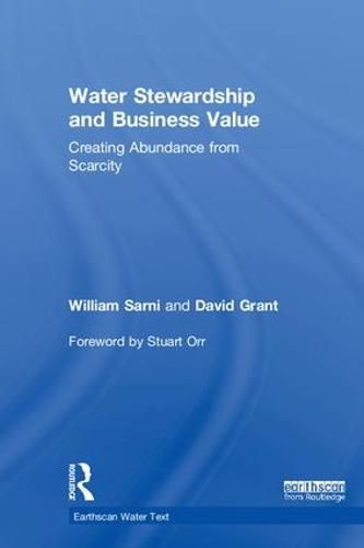 Water Stewardship and Business Value: Creating Abundance from Scarcity