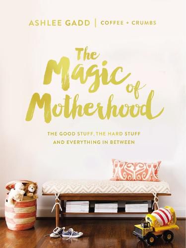 Cover image for The Magic of Motherhood: The Good Stuff, the Hard Stuff, and Everything In Between