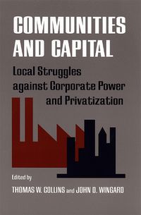 Cover image for Communities and Capital: Local Struggles against Corporate Power and Privatization