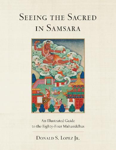 Seeing the Sacred in Samsara: An Illustrated Guide to the Eighty-Four Mahasiddhas