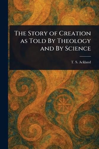 Cover image for The Story of Creation as Told By Theology and By Science