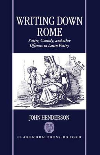 Cover image for Writing Down Rome: Satire, Comedy and Other Offences in Latin Poetry