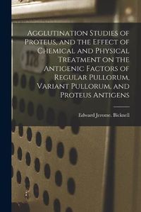 Cover image for Agglutination Studies of Proteus, and the Effect of Chemical and Physical Treatment on the Antigenic Factors of Regular Pullorum, Variant Pullorum, and Proteus Antigens