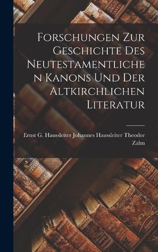 Forschungen zur Geschichte des Neutestamentlichen Kanons und der Altkirchlichen Literatur