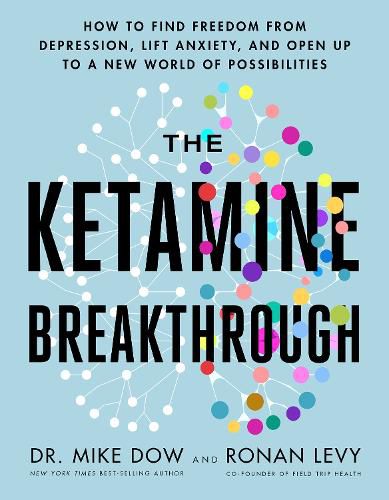 Cover image for The Ketamine Breakthrough: How to Find Freedom from Depression, Lift Anxiety, and Open Up to a New World of Possibilities