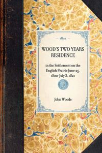 Cover image for Wood's Two Years Residence: In the Settlement on the English Prairie June 25, 1820-July 3, 1821