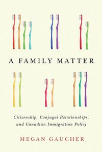 Cover image for A Family Matter: Citizenship, Conjugal Relationships, and Canadian Immigration Policy