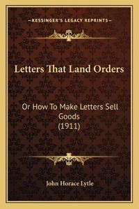 Cover image for Letters That Land Orders: Or How to Make Letters Sell Goods (1911)