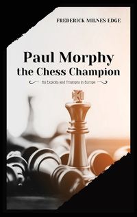 Cover image for Paul Morphy, the Chess Champion: His Exploits and Triumphs in Europe