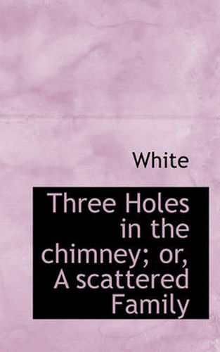 Three Holes in the Chimney; Or, a Scattered Family