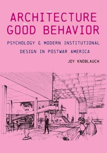 Cover image for Architecture of Good Behavior: Psychology and Modern Institutional Design in Postwar America