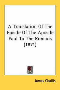 Cover image for A Translation of the Epistle of the Apostle Paul to the Romans (1871)