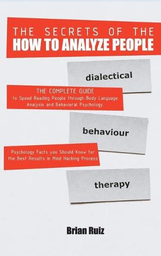 Cover image for The Secrets of the How to Analyze People: The Complete Guide to Speed Reading People through Body Language Analysis and Behavioral Psychology. Psychology Facts you Should Know for the Best Results in Mind Hacking Process. - June 2021 Edition -