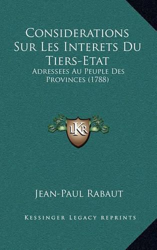 Considerations Sur Les Interets Du Tiers-Etat: Adressees Au Peuple Des Provinces (1788)