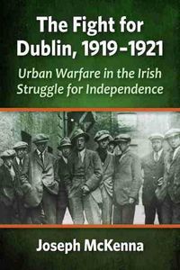 Cover image for The Fight for Dublin, 1919-1921: Urban Warfare in the Irish Struggle for Independence