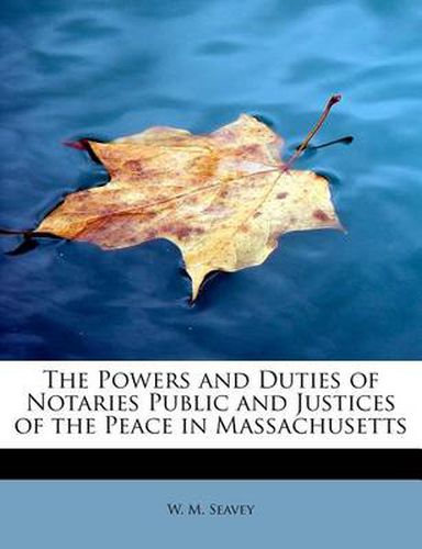 Cover image for The Powers and Duties of Notaries Public and Justices of the Peace in Massachusetts