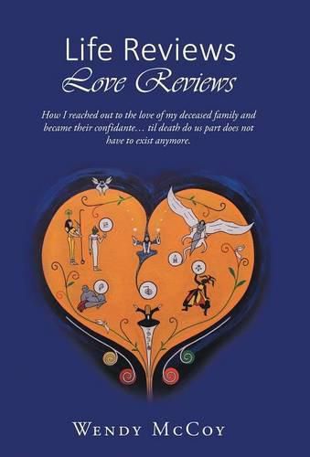 Cover image for Life Reviews / Love Reviews: How I Reached Out to the Love of my Deceased Family and Became Their Confidante... Til Death Do Us Part Does Not Have to Exist Anymore