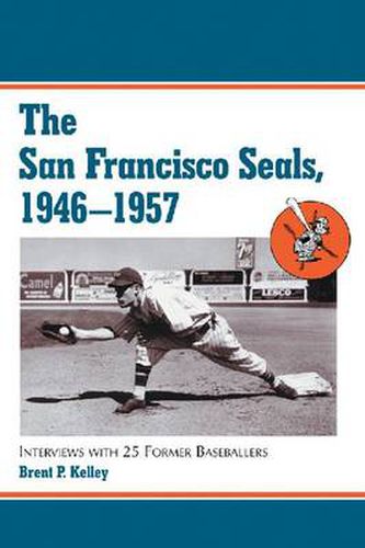 The San Francisco Seals, 1946-1957: Interviews with 25 Former Baseballers
