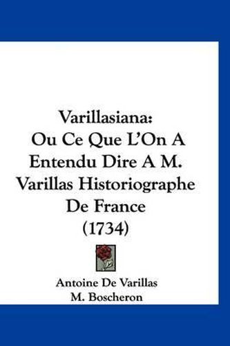 Varillasiana: Ou Ce Que L'On a Entendu Dire A M. Varillas Historiographe de France (1734)