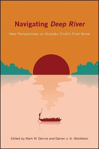Cover image for Navigating Deep River: New Perspectives on Shusaku Endo's Final Novel