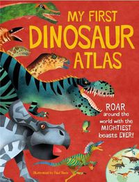 Cover image for My First Dinosaur Atlas: Roar Around the World with the Mightiest Beasts Ever!