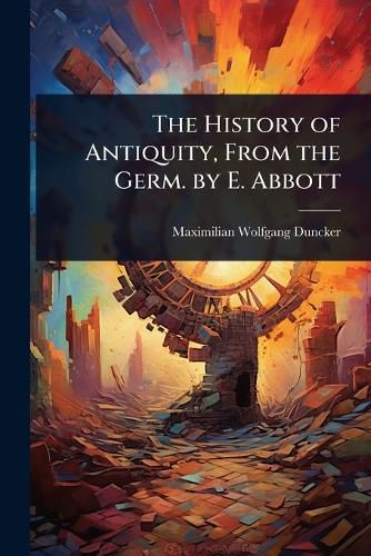Cover image for The History of Antiquity, From the Germ. by E. Abbott