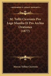 Cover image for M. Tullii Ciceronis Pro Lege Manilia Et Pro Archia Orationes (1877)