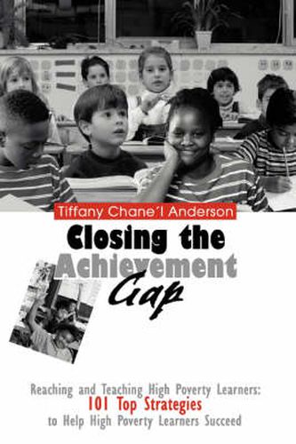 Cover image for Closing the Achievement Gap: Reaching and Teaching High Poverty Learners: 101 Top Strategies to Help High Poverty Learners Succeed