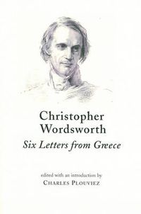 Cover image for Christopher Wordsworth, Six Letters from Greece: Six Previously Unpublished Letters from the Archives of the British Library, London