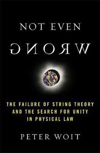 Cover image for Not Even Wrong: The Failure of String Theory and the Search for Unity in Physical Law