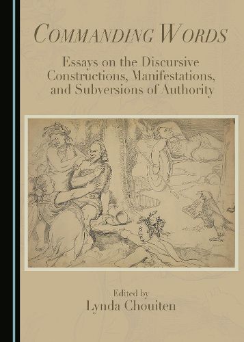 Commanding Words: Essays on the Discursive Constructions, Manifestations, and Subversions of Authority