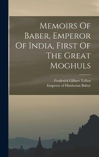 Cover image for Memoirs Of Baber, Emperor Of India, First Of The Great Moghuls