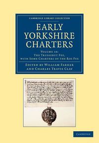 Cover image for Early Yorkshire Charters: Volume 10, The Trussebut Fee, with Some Charters of the Ros Fee