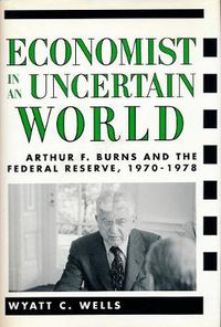 Cover image for Economist in an Uncertain World: Arthur F.Burns and the Federal Reserve, 1970-1978