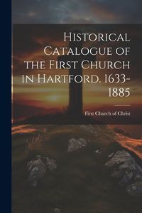 Cover image for Historical Catalogue of the First Church in Hartford. 1633-1885