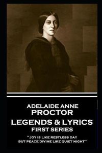 Cover image for Adelaide Anne Procter - Legends & Lyrics: First Series: 'Joy is like restless day; but peace divine like quiet night