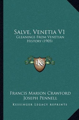 Salve, Venetia V1: Gleanings from Venetian History (1905)