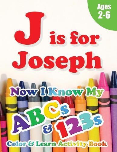 Cover image for J is for Joseph: Now I Know My ABCs and 123s Coloring & Activity Book with Writing and Spelling Exercises (Age 2-6) 128 Pages