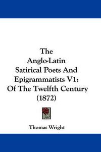 Cover image for The Anglo-Latin Satirical Poets and Epigrammatists V1: Of the Twelfth Century (1872)
