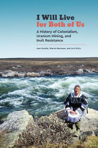 Cover image for I Will Live for Both of Us: A History of Colonialism, Uranium Mining, and Inuit Resistance