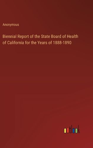 Cover image for Biennial Report of the State Board of Health of California for the Years of 1888-1890