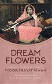 Cover image for Dream Flowers: The Collected Works of Noor Inayat Khan with an Introduction by Pir Zia Inayat Khan